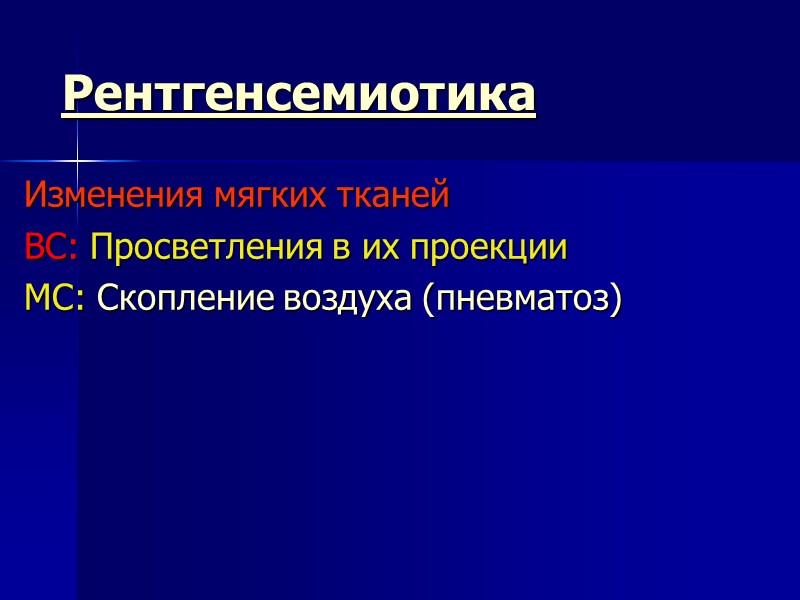 Рентгенсемиотика Изменения мягких тканей ВС: Просветления в их проекции МС: Скопление воздуха (пневматоз)